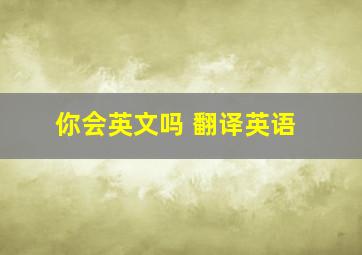 你会英文吗 翻译英语